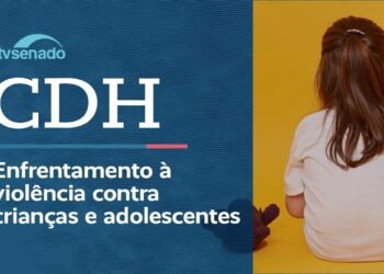 CDH avalia enfrentamento da violência contra criança – 23/6/26 — Senado Notícias