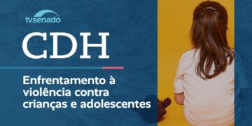 CDH avalia enfrentamento da violência contra criança – 23/6/26 — Senado Notícias